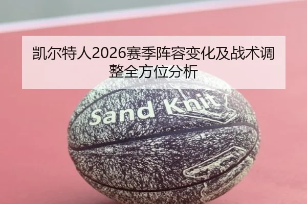 凯尔特人2026赛季阵容变化及战术调整全方位分析